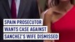 Spain prosecutor wants case against Sanchez’s wife dismissed