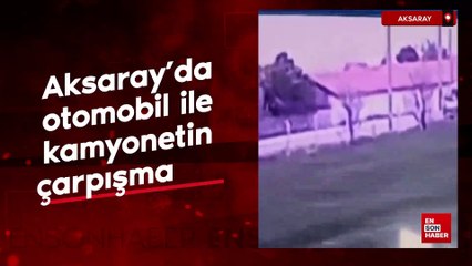 Aksaray'da otomobil ile kamyonetin çarpışma anı