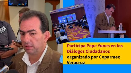 Participa Pepe Yunes en los Diálogos Ciudadanos organizado por Coparmex Veracruz