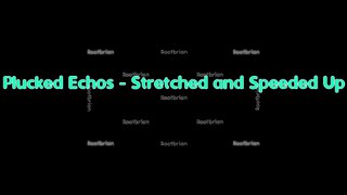 Plucked Echos - Stretched and Speeded up