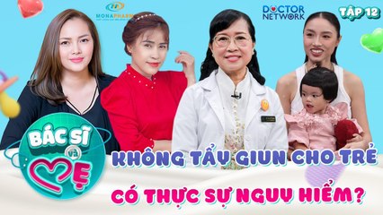 Bác Sĩ Và Mẹ #12_ Những biến chứng NGUY HIỂM nếu không tẩy giun định kỳ cho trẻ