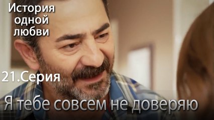 Я тебе совсем не доверяю - История одной любви - 21