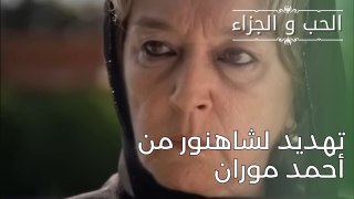 تهديد لشاهنور من أحمد موران | مسلسل الحب والجزاء  - الحلقة 27