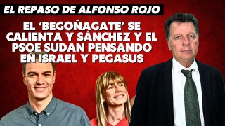 Alfonso Rojo: “El ‘Begoñagate’ se calienta y Sánchez y el PSOE sudan pensando en Israel y Pegasus”