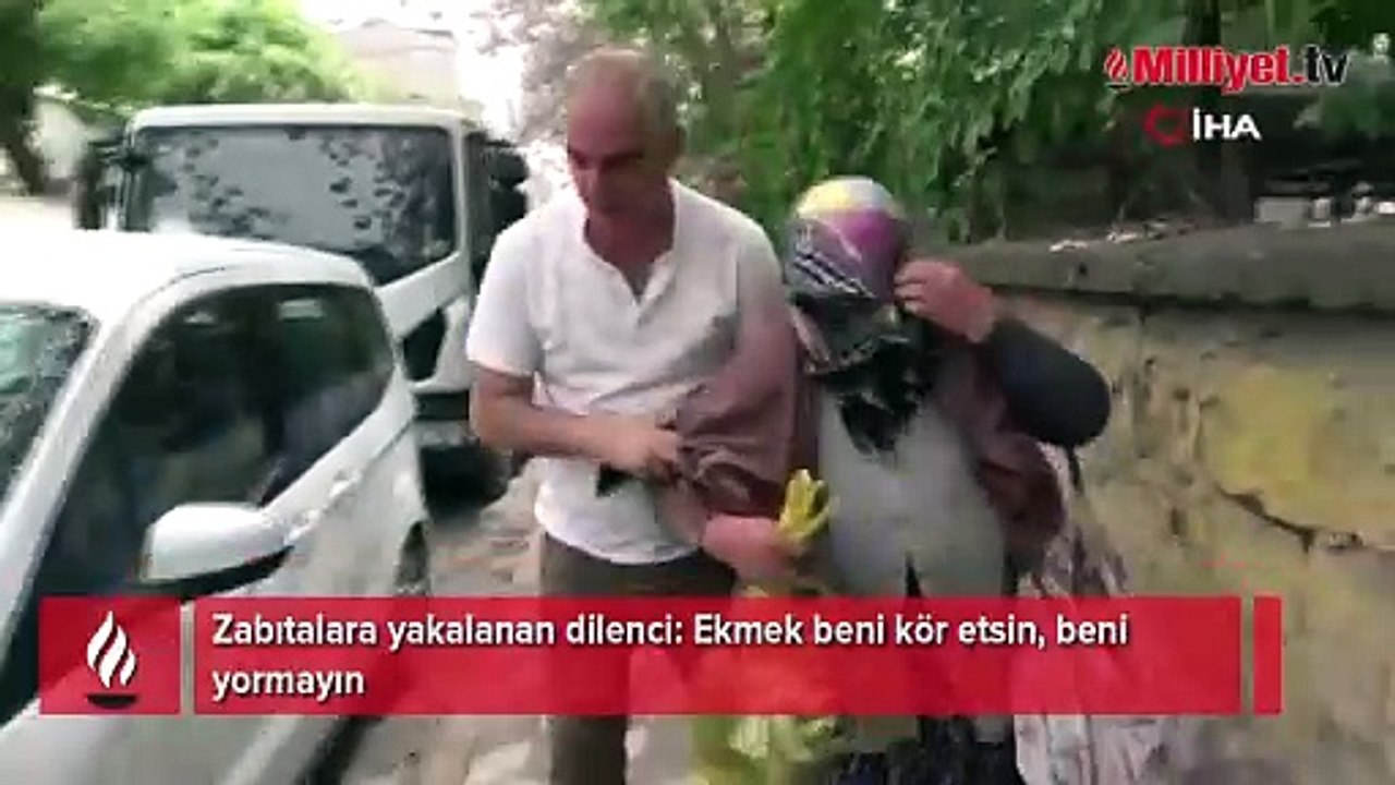 Zabıtalara yakalanan dilenci: Ekmek beni kör etsin, beni yormayın!