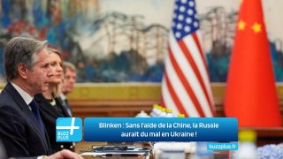 Blinken : Sans l'aide de la Chine, la Russie aurait du mal en Ukraine !