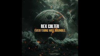 On the Way: Rex Colter - Everything Will Crumble