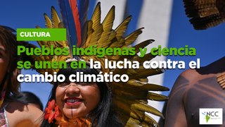 Pueblos indígenas y ciencia se unen en la lucha contra el cambio climático