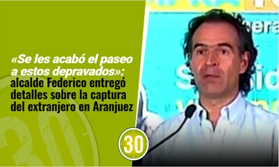 Se les acabó el paseo a estos depravados alcalde Federico entregó detalles sobre la captura del estadounidense en Aranjuez