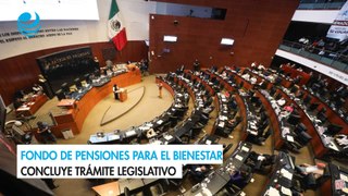 Fondo de Pensiones para el Bienestar concluye trámite legislativo; decreto pasa al Ejecutivo para su publicación