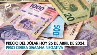 Precio del dólar hoy 26 de abril de 2024: Peso cierra semana negativa