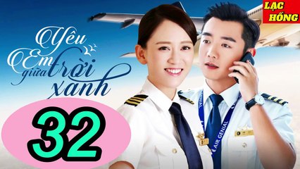 Yêu Em Giữa Trời Xanh - Tập 32 _ Trần Kiều Ân, Trịnh Khải, Chu Tử Kiêu _ Tình Cảm, Ngôn Tình