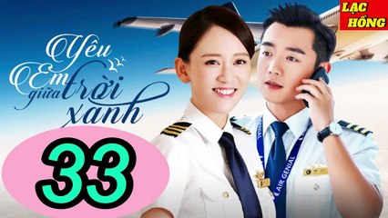 Yêu Em Giữa Trời Xanh - Tập 33 _ Trần Kiều Ân, Trịnh Khải, Chu Tử Kiêu _ Tình Cảm, Ngôn Tình