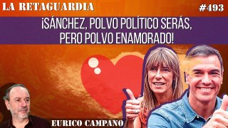 La Retaguardia #493: ¡Sánchez, polvo político serás, pero polvo enamorado!