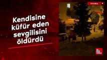 İstanbul'da kendisine küfür eden sevgilisini öldürdü