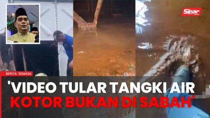 Video tular tangki air kotor bukan berlaku di Sabah - Shahelmey