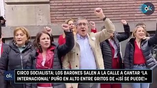 Circo socialista: los barones salen a la calle a cantar ‘La Internacional’ puño en alto entre gritos de «¡Sí se puede!»
