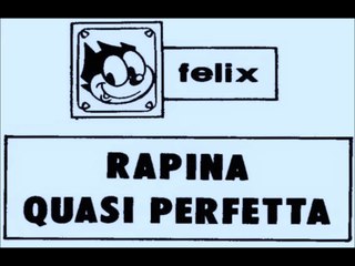 FELIX---RAPINA QUASI PERFETTA