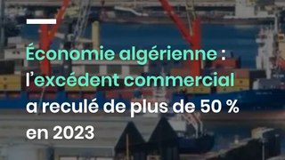 Économie algérienne : l’excédent commercial a reculé de plus de 50 % en 2023