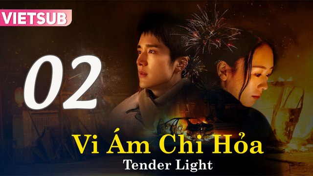 VI ÁM CHI HỎA - Tập 02 VIETSUB | Tender Light 2024