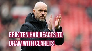 Erik ten Hag reacts to Manchester United draw with Burnley at Old Trafford