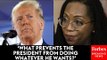 Ketanji Brown Jackson Grills Trump Lawyer On His Argument For Immunity: 'Doesn't Even Make Sense'