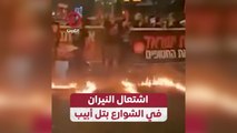 اشتعال النيران في الشوارع بتل أبيب
