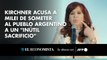 Kirchner acusa a Milei de someter al pueblo argentino a un 