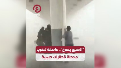 الجميع يصرخ.. عاصفة تضرب محطة قطارات صينية