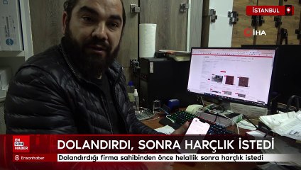 İstanbul'da dolandırdığı firma sahibinden önce helallik sonra harçlık istedi