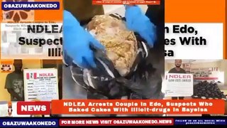 NDLEA Arrests Couple In Edo, Suspects Who Baked Cakes With Illicit-drugs In Bayelsa ~ OsazuwaAkonedo