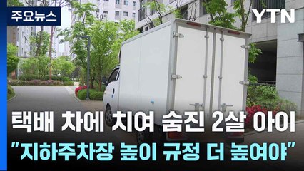 택배 차에 치여 숨진 2살 아이..."지하주차장 높이 규정 더 높여야" / YTN