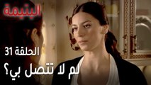 مسلسل اليتيمة الحلقة 31 - لم لا تتصل بي؟