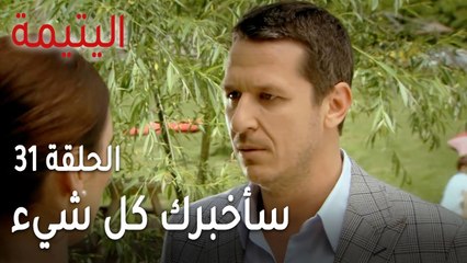 مسلسل اليتيمة الحلقة 31 - سأخبرك كل شيء