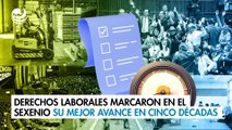 Derechos laborales marcaron en el sexenio su mejor avance en cinco décadas