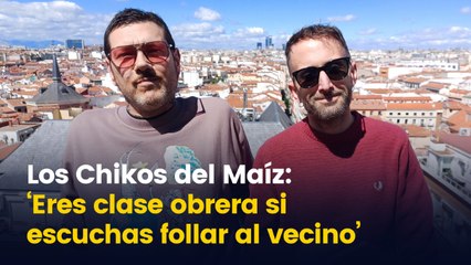 Los Chikos del Maíz: "Si escuchas follar al vecino, eres clase obrera"