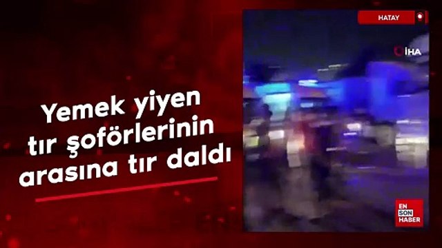 Hatay'da yol kenarında yemek yiyen şoförlerin arasına tır daldı