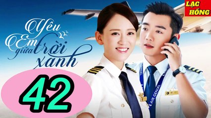 Yêu Em Giữa Trời Xanh - Tập 42 _ Trần Kiều Ân, Trịnh Khải, Chu Tử Kiêu _ Tình Cảm, Ngôn Tình
