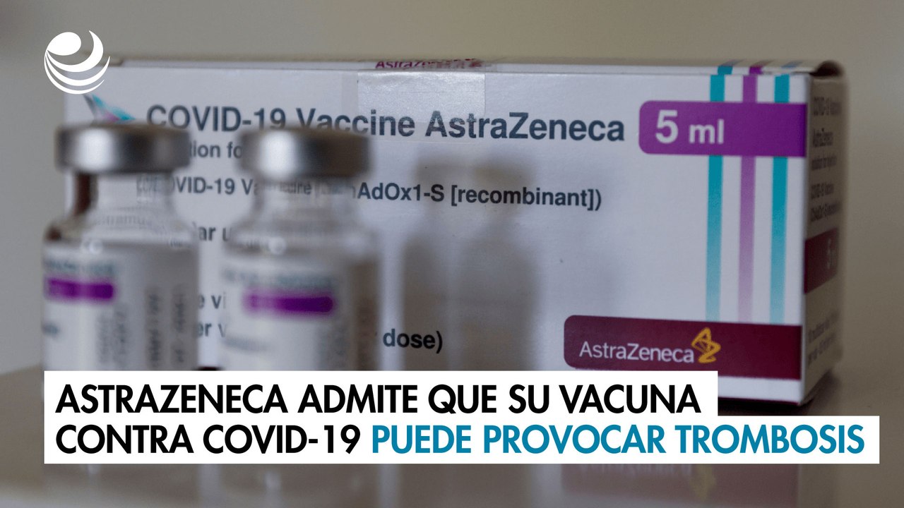 AstraZeneca admite que su vacuna contra Covid-19 puede provocar trombosis como efecto secundario