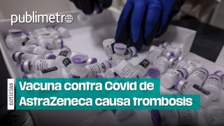 Vacuna contra Covid de AstraZeneca causa trombosis; en México se aplicaron 70.4 de dosis