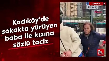 Kadıköy’de sokakta yürüyen baba ile kızına sözlü taciz