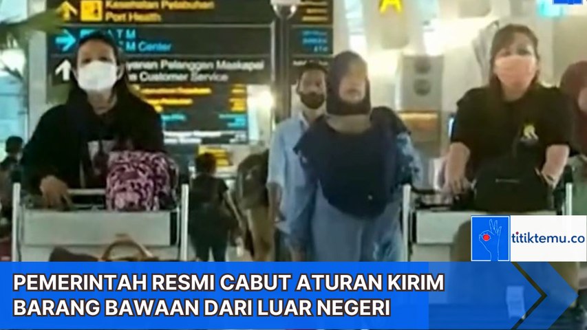 Pemerintah akhirnya mencabut aturan bawa kirim barang dari luar negeri