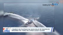 2 barko ng Pilipinas na nasa Bajo de Masinloc, binomba ng tubig ng China coast guard | GMA Integrated News Bulletin