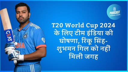 T20 World Cup 2024 के लिए टीम इंडिया की घोषणा, रिंकू सिंह-शुभमन गिल को नहीं मिली जगह