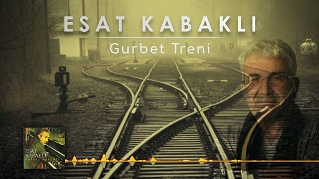 Esat Kabaklı - Gurbet Treni