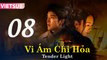 VI ÁM CHI HỎA - Tập 08 VIETSUB | Tender Light 2024