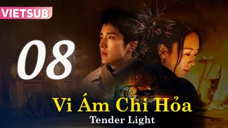 VI ÁM CHI HỎA - Tập 08 VIETSUB | Tender Light 2024