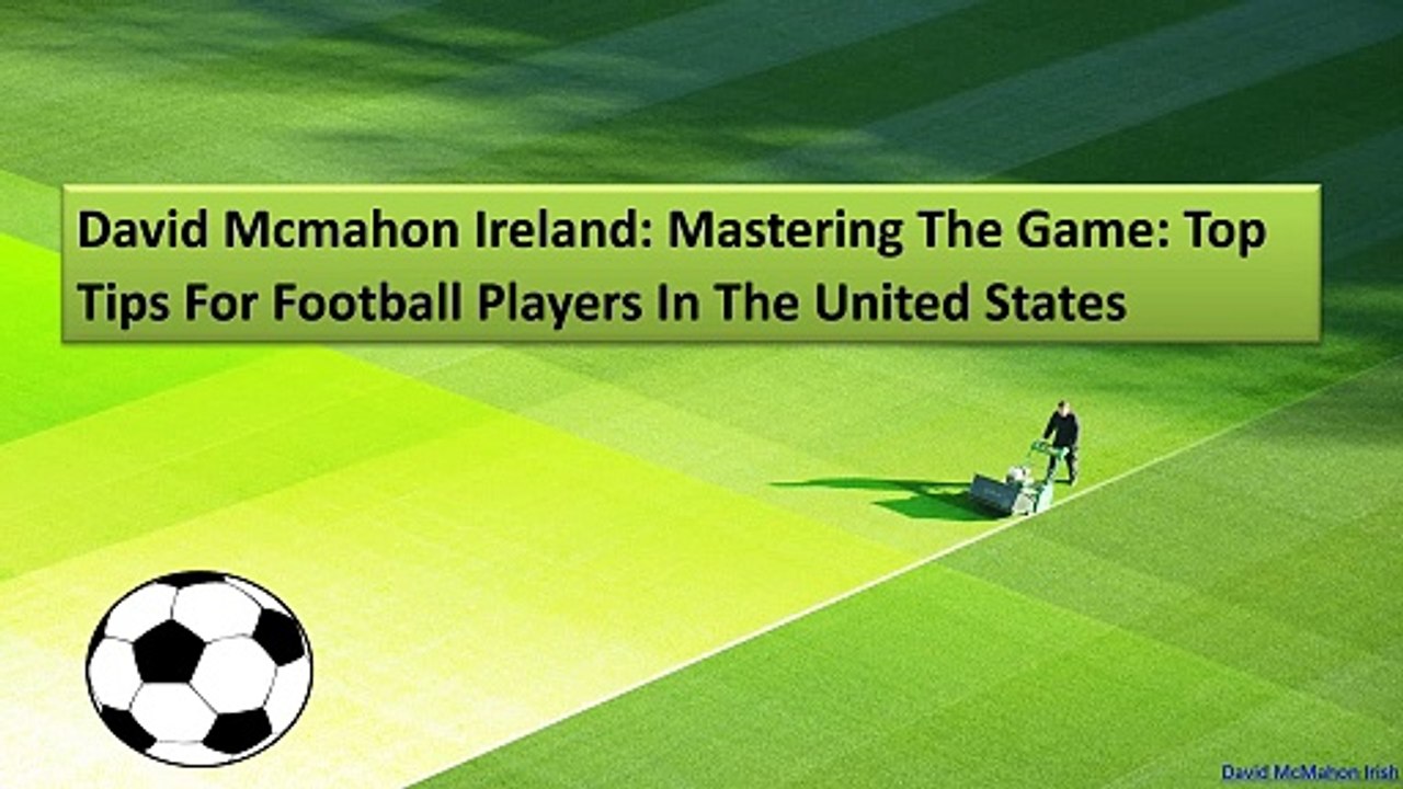 David McMahon Ireland: Mastering the Game: Top Tips for Football Players in the United States
