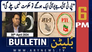 ARY News 6 PM Bulletin | 30th April 2024 | Fawad Chaudhry's Big Statement