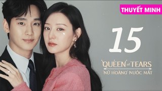 NỮ HOÀNG NƯỚC MẮT - TẬP 15 [Thuyết Minh] | Queen Of Tears 2024